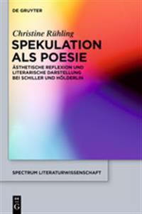 Spekulation ALS Poesie: Asthetische Reflexion Und Literarische Darstellung Bei Schiller Und Holderlin