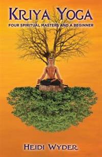 Kriya Yoga: Four Spiritual Masters and a Beginner