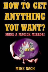How to Get Anything You Want?: Make a Magick Mirror!
