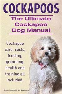 Cockapoos. The Ultimate Cockapoo Dog Manual. Cockapoo care, costs, feeding, grooming, health and training all included.