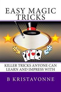 Easy Magic Tricks: Killer Tricks Anyone Can Learn and Impress with