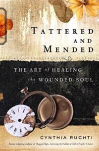 Tattered and Mended: The Art of Healing the Wounded Soul