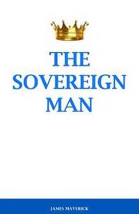 The Sovereign Man: How to Become a Man of High Value, Confidence and Action