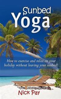 Sunbed Yoga: How to Exercise and Relax More Without Leaving the Pool!