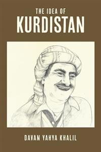 The Idea of Kurdistan: The Modern History of Kurdistan Through the Life of Mullah Mustafa Barzani