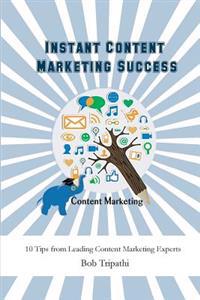Instant Content Marketing Success: 10 Tips from Leading Content Marketing Experts