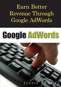 Google Adwords: Earn Better Revenue Through Google Adwords