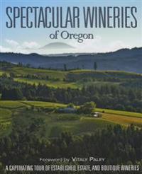 Spectacular Wineries of Oregon: A Captivating Tour of Established, Estate, and Boutique Wineries