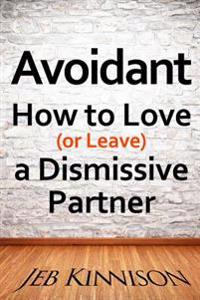 Avoidant: How to Love (or Leave) a Dismissive Partner