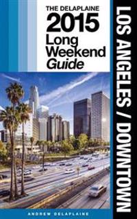 Los Angeles / Downtown - The Delaplaine 2015 Long Weekend Guide