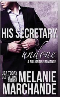 His Secretary: Undone (a Billionaire Romance)