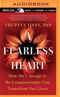 A Fearless Heart: How the Courage to Be Compassionate Can Transform Our Lives