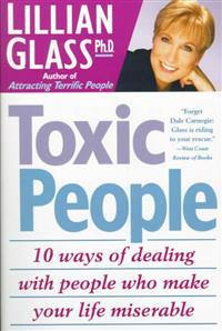 Toxic People: 10 Ways of Dealing with People Who Make Your Life Miserable