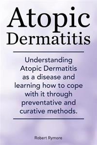 Atopic Dermatitis. Understanding Atopic Dermatitis as a Disease and Learning How to Cope with It Through Preventative and Curative Methods.