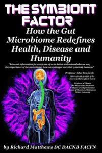 The Symbiont Factor: How the Gut Microbiome Redefines Health, Disease and Humanity