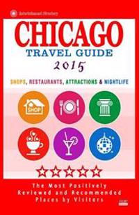 Chicago Travel Guide 2015: Shops, Restaurants, Attractions, Entertainment and Nightlife in Chicago, Illinois (City Travel Guide 2015)