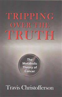 Tripping Over the Truth: The Metabolic Theory of Cancer
