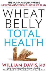 Wheat Belly Total Health: The Ultimate Grain-Free Health and Weight-Loss Life Plan