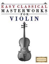 Easy Classical Masterworks for Violin: Music of Bach, Beethoven, Brahms, Handel, Haydn, Mozart, Schubert, Tchaikovsky, Vivaldi and Wagner