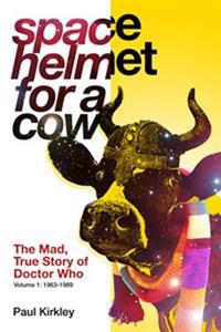 Space Helmet for a Cow: The Mad, True Story of Doctor Who (1963-1989)
