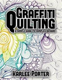 Graffiti Quilting: A Simple Guide to Complex Designs