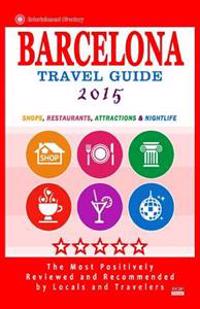 Barcelona Travel Guide 2015: Shops, Restaurants, Attractions, Entertainment & Nightlife in Barcelona, Spain (City Travel Guide 2015)