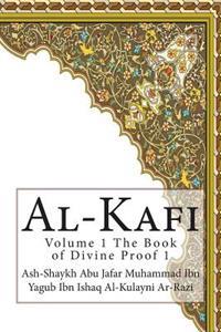 Al-Kafi: Volume 1 the Book of Divine Proof 1