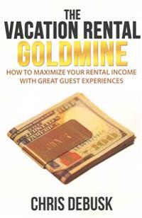 The Vacation Rental Goldmine: How to Maximize Your Rental Income with Great Guest Experiences
