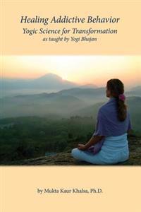 Healing Addictive Behavior: Yogic Science for Transformation