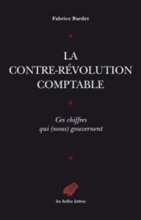 La Contre-Revolution Comptable. Ces Chiffres Qui (Nous) Gouvernent