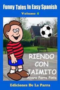 Funny Tales in Easy Spanish Volume 5: Riendo Con Jaimito