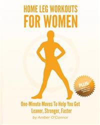 Home Leg Workouts for Women: One-Minute Moves to Help You Get Leaner, Stronger, Faster