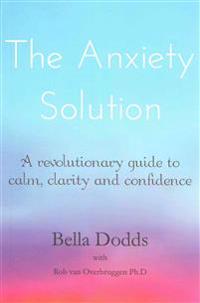 The Anxiety Solution: A Revolutionary Guide to Calm, Clarity and Confidence