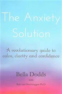 The Anxiety Solution: A Revolutionary Guide to Calm, Clarity and Confidence
