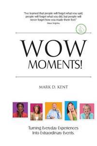 Wow Moments!: Turning Everyday Experiences Into Extraordinary Events