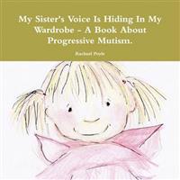 My Sister's Voice is Hiding in My Wardrobe - A Book About Progressive Mutism.