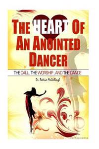 The Heart of the Anointed Dancer: The Call, the Worship and the Dance