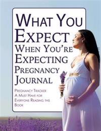 What to Expect When You're Expecting Pregnancy Journal: Pregnancy Tracker- A Must Have for Everyone Reading This Book