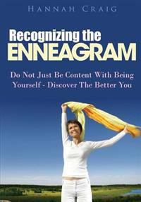 Recognizing the Enneagram: Do Not Just Be Content with Being Yourself - Discover the Better You