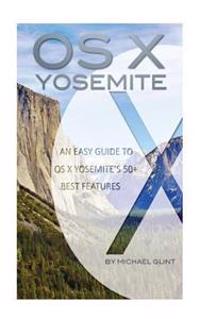 OS X Yosemite: An Easy Guide to OS X Yosemite's 50+ Best Features