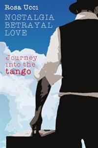 Nostalgia Betrayal Love - Journey Into the Tango