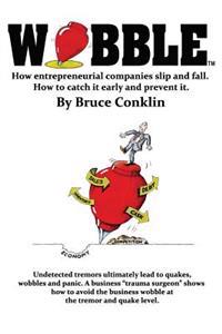 Wobble: How High Growth Entrepreneurial Companies Slip and Fall. How to Catch It Early and Prevent It.