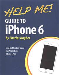 Help Me! Guide to iPhone 6: Step-By-Step User Guide for the iPhone 6 and iPhone 6 Plus