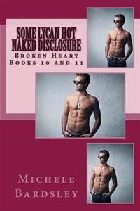Some Lycan Hot / Naked Disclosure: Broken Heart Books 10 and 11