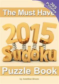The Must Have 2015 Sudoku Puzzle Book: 365 Puzzle Daily Sudoku to Challenge You Every Day of the Year. 365 Sudoku Puzzles - 5 Difficulty Levels (Easy