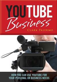 Youtube Business: How You Can Use Youtube for Your Personal or Business Needs