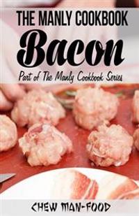 The Manly Cookbook: Bacon