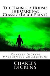 The Haunted House: The Original Classic (Large Print): (Charles Dickens Masterpiece Collection)
