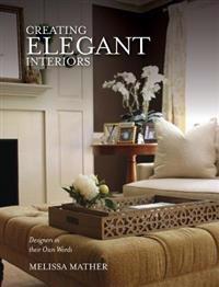 Creating Elegant Interiors: Designers in Their Own Words