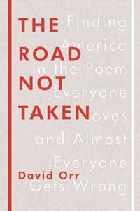 The Road Not Taken: Finding America in the Poem Everyone Loves and Almost Everyone Gets Wrong